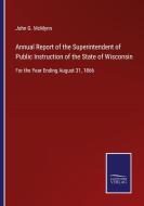 Annual Report of the Superintendent of Public Instruction of the State of Wisconsin di John G. McMynn edito da Salzwasser-Verlag GmbH
