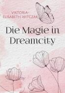 Die Magie in Dreamcity di Viktoria-Elisabeth Witczak edito da Books on Demand