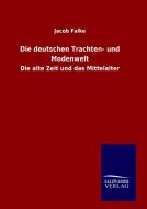 Die deutschen Trachten- und Modenwelt di Jacob Falke edito da TP Verone Publishing