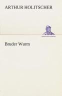 Bruder Wurm di Arthur Holitscher edito da TREDITION CLASSICS