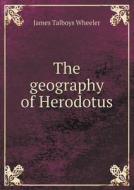 The Geography Of Herodotus di James Talboys Wheeler edito da Book On Demand Ltd.
