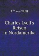 Charles Lyell's Reisen In Nordamerika di E T Von Wolff edito da Book On Demand Ltd.