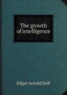 The Growth Of Intelligence di Edgar Arnold Doll edito da Book On Demand Ltd.