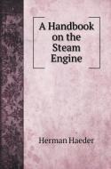 A Handbook on the Steam Engine di Herman Haeder edito da Book on Demand Ltd.