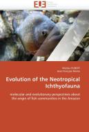 Evolution of the Neotropical Ichthyofauna di Nicolas HUBERT, Jean-François Renno edito da Editions universitaires europeennes EUE