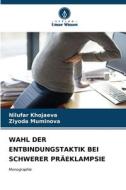 WAHL DER ENTBINDUNGSTAKTIK BEI SCHWERER PRÄEKLAMPSIE di Nilufar Khojaeva, Ziyoda Muminova edito da Verlag Unser Wissen