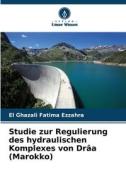 Studie zur Regulierung des hydraulischen Komplexes von Drâa (Marokko) di El Ghazali Fatima Ezzahra edito da Verlag Unser Wissen