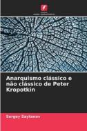 Anarquismo clássico e não clássico de Peter Kropotkin di Sergey Saytanov edito da Edições Nosso Conhecimento
