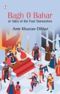 Bagh O Bahar, or Tales of the Four Darweshes di Amir Khusraw Dihlavi edito da Pharos Books Private Limited