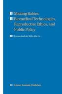 Making Babies: Biomedical Technologies, Reproductive Ethics, and Public Policy di Inmaculada de Melo-Martín edito da Springer Netherlands