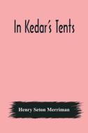 In Kedar's Tents di Henry Seton Merriman edito da Alpha Editions