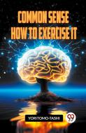 COMMON SENSE HOW TO EXERCISE IT di Yoritomo-Tashi edito da Double 9 Books