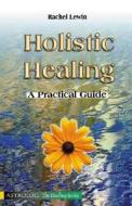 Holistic Healing: A Practical Guide di Rachel Lewin edito da Astrolog Publishing House