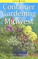 Container Gardening for the Midwest di William Aldrich, Don Williamson, Alison Beck edito da Lone Pine Publishing International Inc.