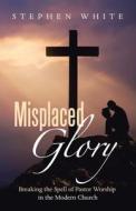Misplaced Glory di Stephen White edito da Westbow Press