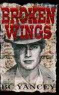 Broken Wings di Yancey BC Yancey edito da Independently Published