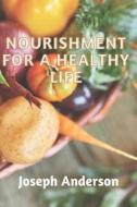 Nourishment For A Healthy Life di Anderson Joseph Anderson edito da Independently Published