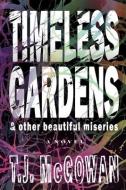 Timeless Gardens & Other Beautiful Miseries di T. J. McGowan edito da ROBERT ABAD