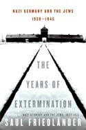 The Years of Extermination: Nazi Germany and the Jews, 1939-1945 di Saul Friedlander edito da HARPERCOLLINS