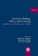 Decision Making, Affect, and Learning: Attention and Performance XXIII di Mauricio R. Delgado, Elizabeth A. Phelps, Trevor W. Robbins edito da OXFORD UNIV PR