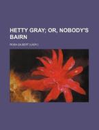 Hetty Gray; Or, Nobody's Bairn di Rosa M. Gilbert edito da General Books Llc