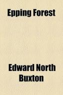 Epping Forest di Edward North Buxton edito da General Books Llc