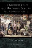 The Religious Ethic And Mercantile Spirit In Early Modern China di Ying-shih Yu edito da Columbia University Press