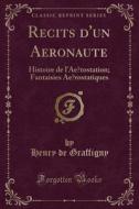 Recits D'Un Aeronaute: Histoire de L'Aerostation; Fantaisies Aerostatiques (Classic Reprint) di Henry De Graffigny edito da Forgotten Books