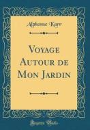 Voyage Autour de Mon Jardin (Classic Reprint) di Alphonse Karr edito da Forgotten Books
