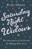 Saturday Night Widows: The Adventures of Six Friends Remaking Their Lives di Becky Aikman edito da CROWN PUB INC