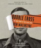 Double Cross: The True Story of the D-Day Spies di Ben Macintyre edito da Random House Audio Publishing Group