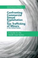 Confronting Commercial Sexual Exploitation and Sex Trafficking of Minors in the United States: A Guide for the Health Ca di National Research Council, Institute of Medicine edito da NATL ACADEMY PR