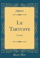 Le Tartuffe: Comedie (Classic Reprint) di Moliere edito da Forgotten Books