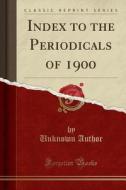 Index to the Periodicals of 1900 (Classic Reprint) di Unknown Author edito da Forgotten Books