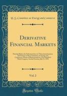Derivative Financial Markets, Vol. 2: Hearing Before the Subcommittee on Telecommunications and Finance of the Committee on Energy and Commerce, House di U. S. Committee on Energy and Commerce edito da Forgotten Books