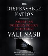 The Dispensable Nation: American Foreign Policy in Retreat di Seyyed Vali Reza Nasr edito da Random House Audio Publishing Group