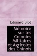 Macmoire Sur Les Colonies Militaires Et Agricoles Des Chinois di Edouard Biot edito da Bibliolife