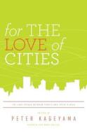 For the Love of Cities: The Love Affair Between People and Their Places di Peter Kageyama edito da Creative Cities Productions