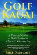 Golf Kauai: A Detailed Guide to Golf Courses on Hawaii's Garden Isle di Mike Dauplaise edito da M&b Global Solutions