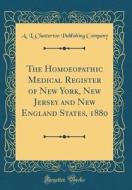 The Homoeopathic Medical Register of New York, New Jersey and New England States, 1880 (Classic Reprint) di A. L. Chatterton Publishing Company edito da Forgotten Books
