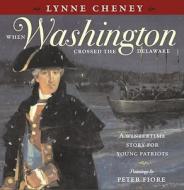 When Washington Crossed the Delaware: A Wintertime Story for Young Patriots di Lynne Cheney edito da PAULA WISEMAN BOOKS