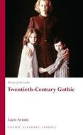History of the Gothic: Twentieth-Century Gothic di Lucie Armitt edito da University of Wales Press