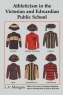 Athleticism In The Victorian And Edwardian Public School di J. A. Mangan edito da Taylor & Francis Ltd
