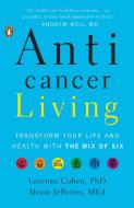Anticancer Living: Transform Your Life and Health with the Mix of Six di Lorenzo Cohen, Alison Jefferies edito da PENGUIN GROUP