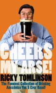 Cheers My Arse!: The Funniest Collection of Drinking Anecdotes You'll Ever Read di Ricky Tomlinson edito da PAPERBACKSHOP UK IMPORT