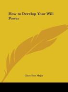 How To Develop Your Will Power (1920) di Clare Tree Major edito da Kessinger Publishing Co