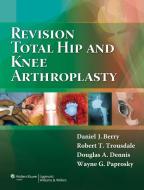 Revision Total Hip and Knee Arthroplasty di Daniel J. Berry, Robert T. Trousdale, Douglas Dennis, Wayne G. Paprosky edito da Lippincott Williams&Wilki