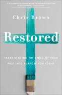 Restored: Transforming the Sting of Your Past Into Purpose for Today di Chris Brown edito da REVEL FLEMING H