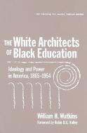 The White Architects Of Black Education di William H. Watkins edito da Teachers\' College Press