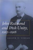John Redmond and Irish Unity, 1912-1918 di Joseph Finnan edito da Syracuse University Press